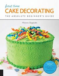 First Time Cake Decorating The Absolute Beginner S Guide Https Www Amazon Com Dp 158923961 Cake Decorating Cake Decorating Books Cake Decorating Supplies