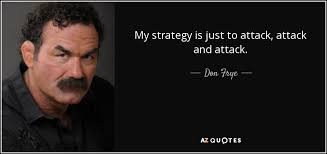 Don Frye quote: My strategy is just to attack, attack and attack.