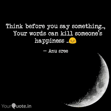 Think Before You Say Some Quotes Writings By Anu Sree Yourquote