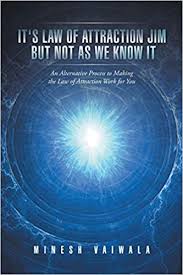 I attract to my life whatever i give my attention, energy, and focus to, whether positive or negative. It S Law Of Attraction Jim But Not As We Know It Vaiwala Minesh 9781785073861 Amazon Com Books