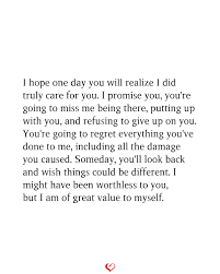 I Hope One Day You Will Realize I Did Truly Care For You Someday Quotes Miss Me Quotes Regret Quotes