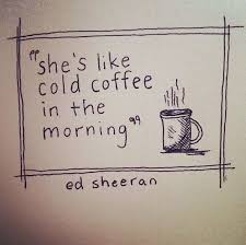Cold Coffee Ed Sheeran Lyrics Coffee Lyrics Lyrics