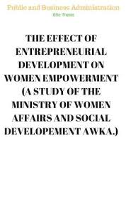 The Effect Of Entrepreneurial Development On Women Empowerment A Study Of The Ministry Of Women Affairs And Socia Empowerment Entrepreneurial Secondary Source