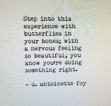 Step Into This Experience With Butterflies In Your Bones With Nervous Feeling So Beautiful You Know You Re Doing Something Nervous Quotes Words Quotes Words