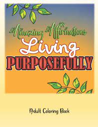 Take your pick between calm and collected, bold and bright, or fun and. Amazon Com Amazing Affirmations Living Purposefully Adult Coloring Book Law Of Attraction For Life Purpose Color Pages 9781657155664 Place Pammy S Busby Pamela Books