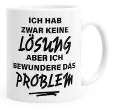 Ich werde hier ab und zu kurze geschichten, zitate oder sonst was updaten. Kaffee Tasse Ich Hab Zwar Keine Losung Aber Ich Bewundere Das Problem Einfarbig Ebay