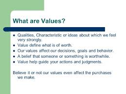 A values statement lists the core principles that guide and direct the organization and its culture. Values What Are Values Qualities Characteristic Or Ideas About Which We Feel Very Strongly Value Define What Is Of Worth Our Values Affect Our Decisions Ppt Download