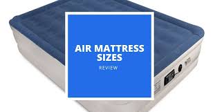 Air Mattress Sizes 2019 Sizing Airbed Pros And Cons And More