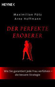 Der Perfekte Eroberer Wie Sie Garantiert Jede Frau Verfuhren Die Bessere Strategie Ebook Putz Maximilian Hoffmann Arne Amazon De Kindle Shop