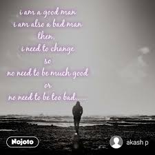 I Am A Good Man I Am Also A Bad Man Then I Need Nojoto