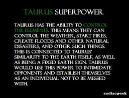 Taurus Superpower Taurus Has The Ability To Control The Elements This Means They Can Control The Weather Taurus Zodiac Facts Horoscope Taurus Taurus Quotes