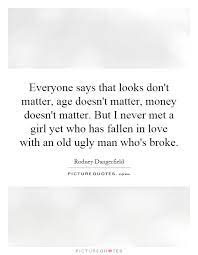 Everyone Says That Looks Don T Matter Age Doesn T Matter Money Picture Quotes