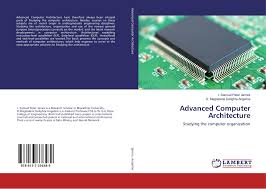 Processors and memory hierarchy, advanced processor technology, superscalar and vector processors, memory hierarchy technology, virtual memory technology. Advanced Computer Architecture 978 613 7 33648 9 6137336484 9786137336489 By I Samuel Peter James D Magdalene Delighta Angeline