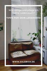 Wie Reinige Und Pflege Ich Meine Ledercouch Tipps Fur Dein Ledersofa Ledercouch Ledersofa Und Ledercouch Reinigen