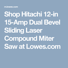 Hitachi 12 In In 15 Amp Bevel Slide Laser Compound Miter Saw Lowes Com Compound Mitre Saw Miter Saw Hitachi