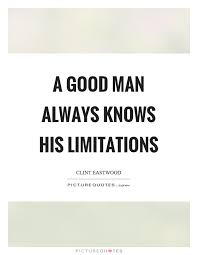 A Good Man Always Knows His Limitations Picture Quotes