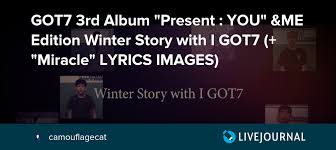 You' &me edition release date : Got7 3rd Album Present You Me Edition Winter Story With I Got7 Miracle Lyrics Images Omonatheydidnt Livejournal