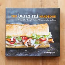 The Banh Mi Handbook By Andrea Nguyen Banh Mi Sandwich Banh Mi Recipes