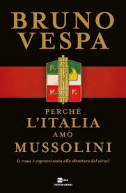 Perche L Italia Amo Mussolini E Come E Sopravvissuta Alla Dittatura Del Virus Bruno Vespa Libro Mondadori I Libri Di Bruno Vespa Ibs