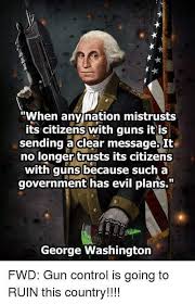 Washington second amendment famous quotes & sayings: Source Less George Washington Quotes Are The Bread And Butter Of These People Insanepeoplefacebook