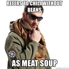 25+ best memes about chili | chili memes. Refers To Chili Without Beans As Meat Soup Arfcom Warrior Meme Generator