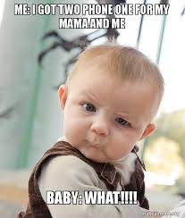 Me I Got Two Phone One For My Mama And Me Baby What Skeptical Baby Make A Meme
