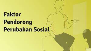 8 Faktor Pendorong Perubahan Sosial Di Masyarakat