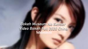 Bokeh video full hd china 2019. Bokeh Museum No Sensor Video Bokeh Full 2020 China Update Link