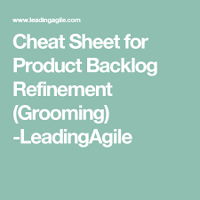 Cheat Sheet For Product Backlog Refinement Grooming Leadingagile Agile Software Development Agile Scrum Grooming