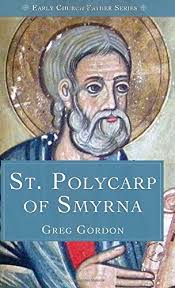 Early Church Father Series: St. Polycarp of Smyrna by Greg Gordon