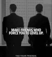  Make Friends Who Force You To Level Up Quotes Friendship Success Friend Quotes Best Friend Fitness Motivation Quotes Inspiration Inspirational Quotes Up Quotes