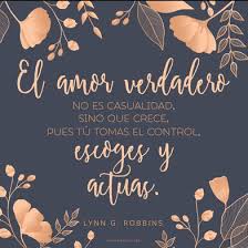 El Amor Verdadero No Es Casualidad Sino Que Crece Pues Tu Tomas El Control Escoges Y Actuas Lynn G Robbins C Amor Verdadero Frases Amor Verdadero Frases