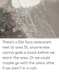 The bag must have weighed half a pound when i opened it. Del Taco Area 51 There S A Del Taco Restaurant Next To Area 51 Anyone Else Wanna Grab A Snack Before We Storm The Area Or We Could Maybe Go With The Aliens