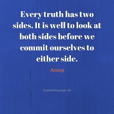 Giving credit to some stories and less belief in others. Aesop Quote Every Truth Has Two Sides It Is Well To Look At