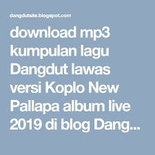 Download Mp3 Kumpulan Lagu Dangdut Lawas Versi Koplo New Pallapa Album Live 2019 Di Blog Dangdutsite Lagu Lagu Terbaik Blog