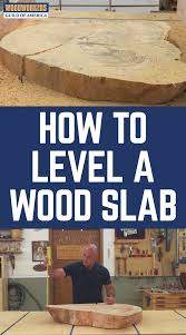 How To Level A Wood Slab Woodworkers Guild Of America Wood Slab Diy Wood Projects Wood Projects For Beginners