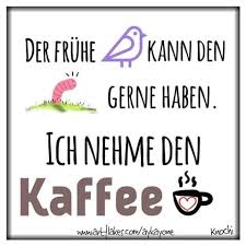 Der Fruhe Vogel Kann Den Wurm Gerne Haben Ich Nehme Den Kaffee Montag Morgen Kommt Alle Gut Lustige Guten Morgen Spruche Spruche Witzige Spruche