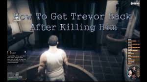 You take franklin to michael's house and the cutscene segues into trevor. How To Get Trevor Or Michael Back After Killing Him In Gta 5 Youtube