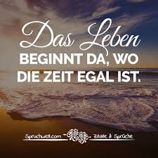 Das Leben Beginnt Da Wo Die Zeit Egal Ist Spruche Uber Freiheit Leben Freiheit Zitate Zitate Zeit Zitate