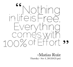 Who said nothing in life is free? Famous Quotes Effort Quotesgram