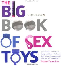 The Big Book of Sex Toys: From Vibrators and Dildos to Swings and  Slings-Playful and Kinky Bedside Accessories That Make Your Sex Life  Amazing: Taormino, Tristan: Amazon.com: Books