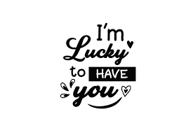 The joy you brought to my life is sweet like sugar and i'm lucky to have that. I M Lucky To Have You Graphic By Wienscollection Creative Fabrica