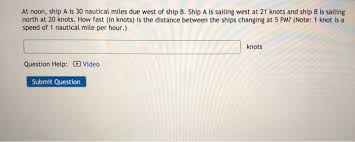 A knot is one nautical mile per hour (1 knot = 1.15 miles per hour). At Noon Ship A Is 30 Nautical Miles Due West Of Ship Chegg Com