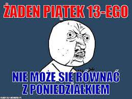 Przez wiedźma » poniedziałek, 30 kwi 2012, 16:56. Piatek Trzynastego Na Wesolo Memy Radio Ram