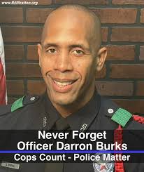 Dallas Police Officer Darron Burks was a hero of his community — executed  in the line of duty for the uniform he so honorably wore as he sat in his  patrol car.