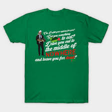 Drive you out to the middle of nowhere and leave you for dead? Leave You For Dead Christmas Vacation Christmas Vacation T Shirt Teepublic