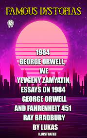 Ebook Famous Dystopias 1984 George Orwell We Yevgeny Zamyatin Essays On 1984 George Orwell And Fahrenheit 451 Ray Bradbury By Lukas 7switch