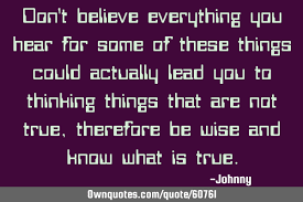 All of the images on this page were created with quotefancy studio. Don T Believe Everything You Hear For Some Of These Things Ownquotes Com