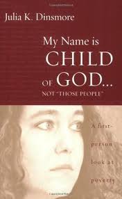 My Name Is Child of God...Not "Those People": A First Person Look at  Poverty: A First-person Look at Poverty by Julia K. Dinsmore