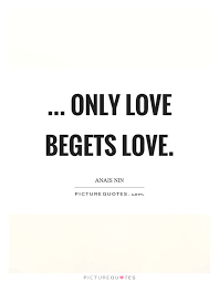 Only Love Begets Love Picture Quotes